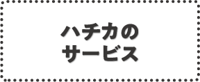 ハチカのサービス