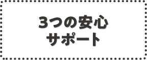 3つの安心サポート